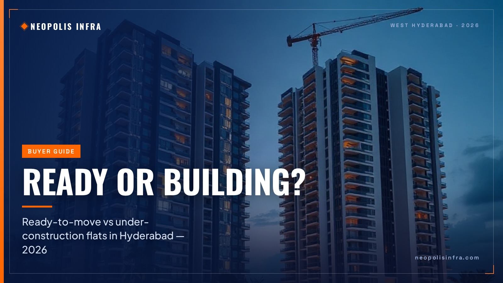 Ready-to-Move vs Under-Construction Flats in Hyderabad 2026: Which to Buy?